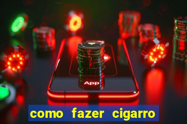 como fazer cigarro caseiro de papel